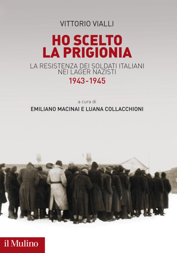 Libro Ho scelto la prigionia. La resistenza dei soldati italiani nei Lager nazisti (1943-1945) di Vittorio Vialli - ean 9788815287144 - Il Mulino
