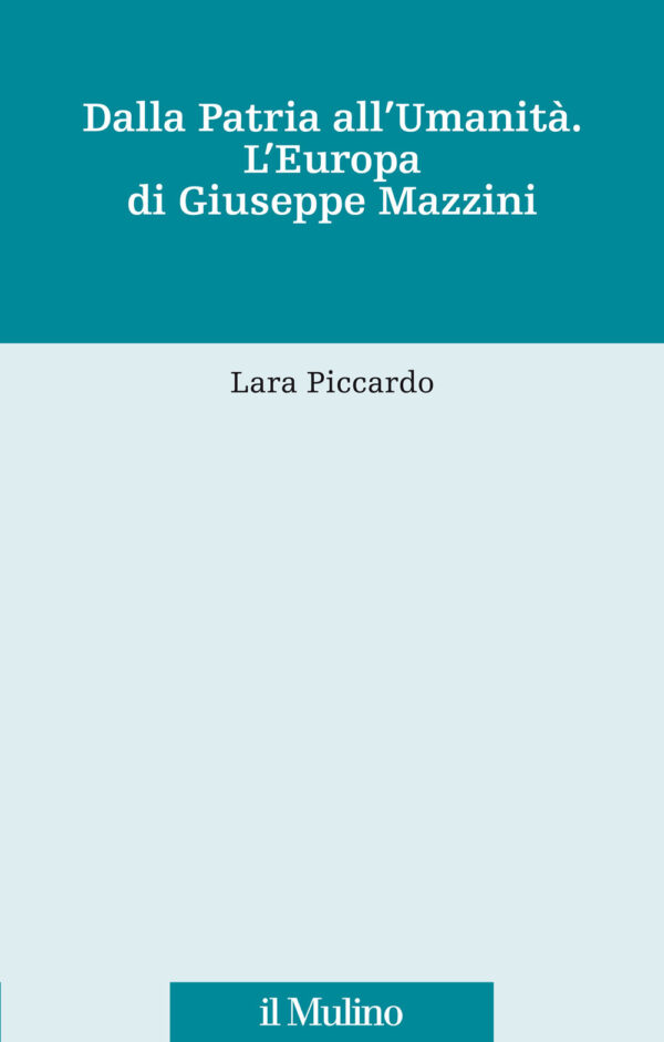 Libro Dalla patria all'umanità. L'Europa di Giuseppe Mazzini di Lara Piccardo - ean 9788815287243 - Il Mulino