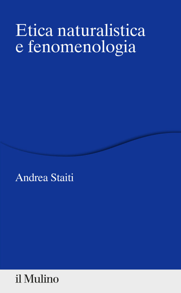 Libro Etica naturalistica e fenomenologia di Andrea Staiti - ean 9788815287502 - Il Mulino