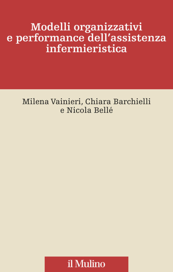 Libro Modelli organizzativi e performance dell'assistenza infermieristica di Milena Vainieri; Chiara Barchielli; Nicola Bellé - ean 9788815287687 - Il Mulino