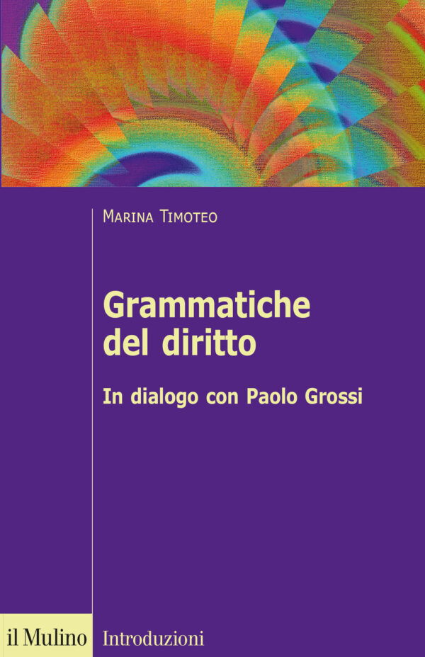 Libro Grammatiche del diritto. In dialogo con Paolo Grossi di Marina Timoteo - ean 9788815287816 - Il Mulino