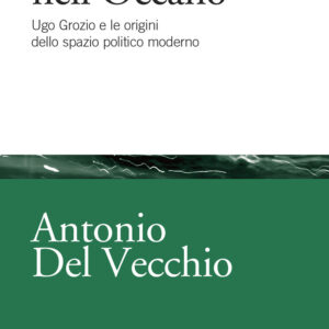 Libro legge nell'Oceano. Ugo Grozio e le origini dello spazio politico moderno di Antonio Del Vecchio - ean 9788815291349 - Il Mulino