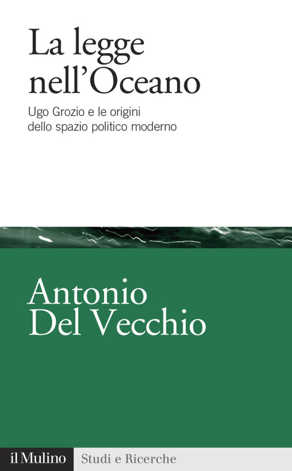 Libro legge nell'Oceano. Ugo Grozio e le origini dello spazio politico moderno di Antonio Del Vecchio - ean 9788815291349 - Il Mulino