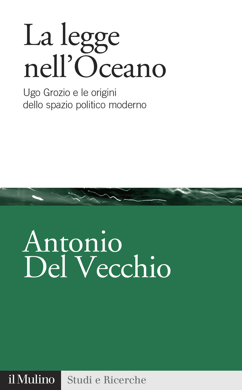Libro legge nell'Oceano. Ugo Grozio e le origini dello spazio politico moderno di Antonio Del Vecchio - ean 9788815291349 - Il Mulino