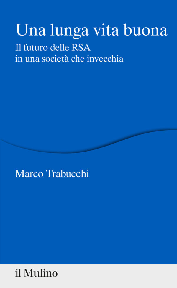 Libro lunga vita buona. Il futuro delle RSA in una società che invecchia di Marco Trabucchi - ean 9788815291486 - Il Mulino