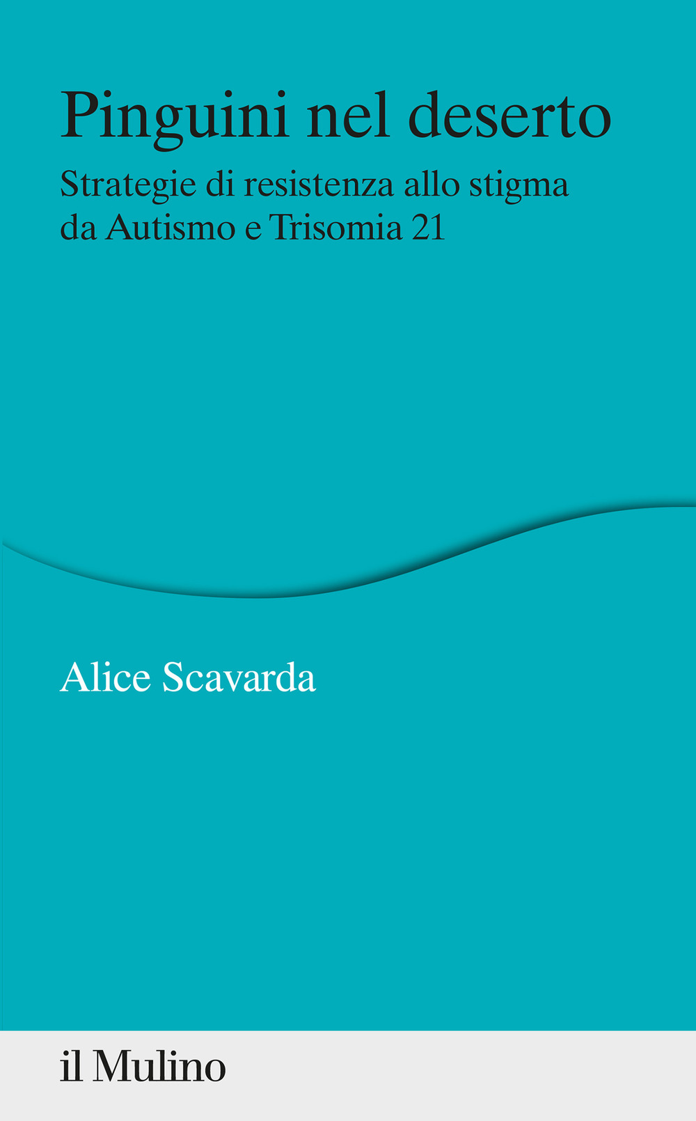 Libro Pinguini nel deserto. Strategie di resistenza allo stigma da Autismo e Trisomia 21 di Alice Scavarda - ean 9788815291493 - Il Mulino