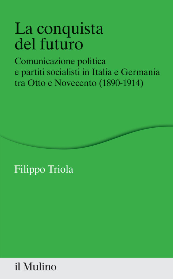 Libro conquista del futuro. Comunicazione politica e partiti socialisti in Italia e Germania tra Otto e Novecento (1890-1914) di Filippo Triola - ean 9788815291684 - Il Mulino