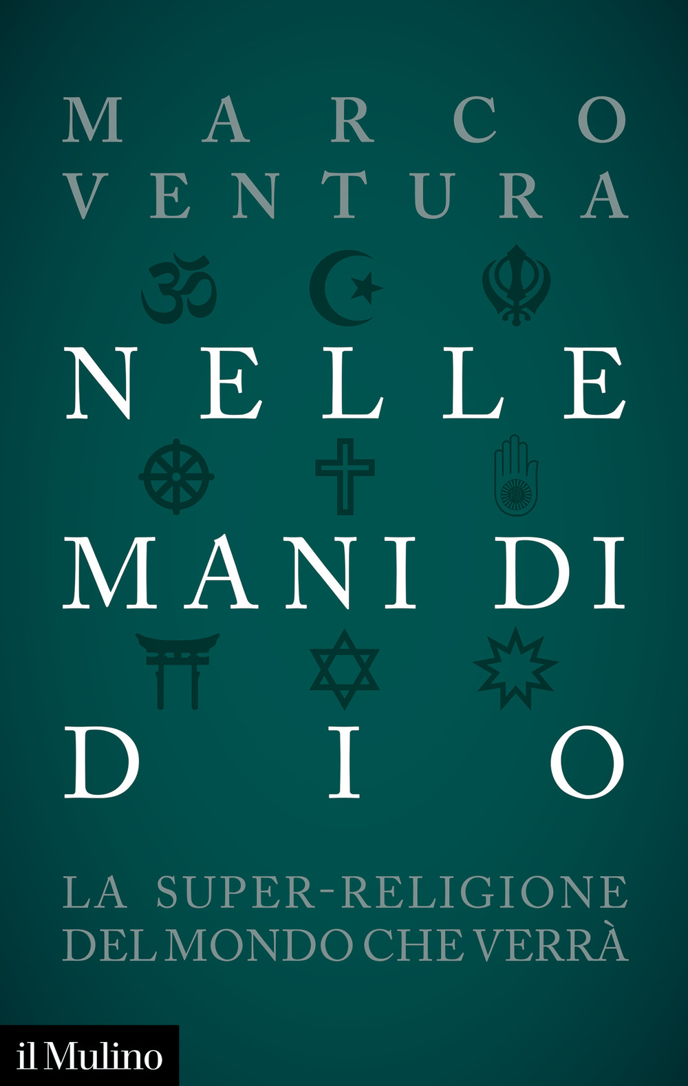 Libro Nelle mani di Dio. La super-religione del mondo che verrà di Marco Ventura - ean 9788815291806 - Il Mulino