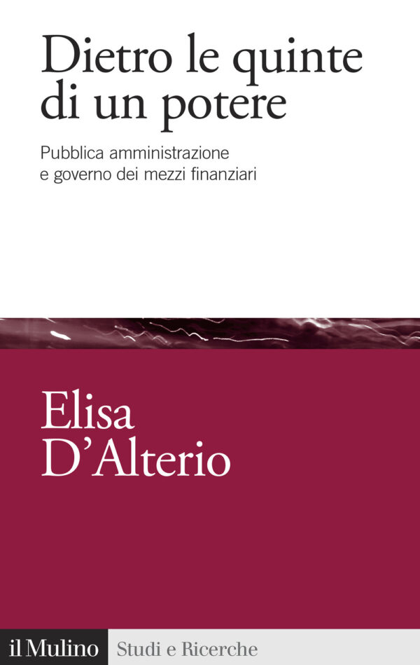 Libro Dietro le quinte di un potere. Pubblica amministrazione e governo dei mezzi finanziari di Elisa D'Alterio - ean 9788815292193 - Il Mulino