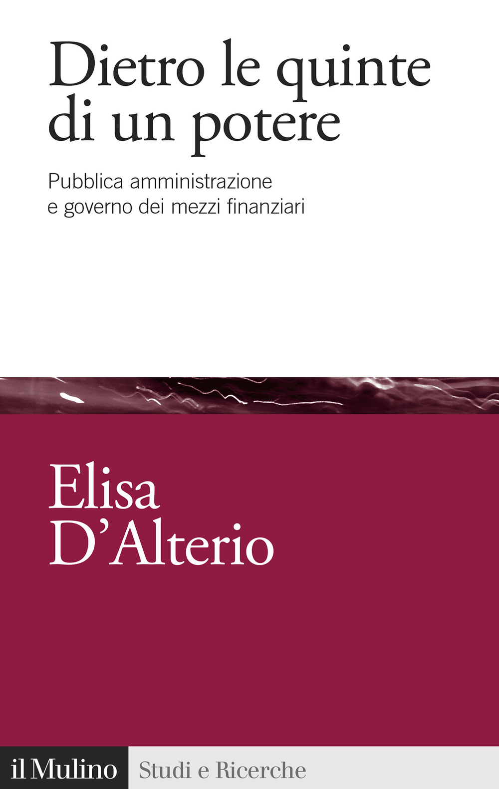 Libro Dietro le quinte di un potere. Pubblica amministrazione e governo dei mezzi finanziari di Elisa D'Alterio - ean 9788815292193 - Il Mulino