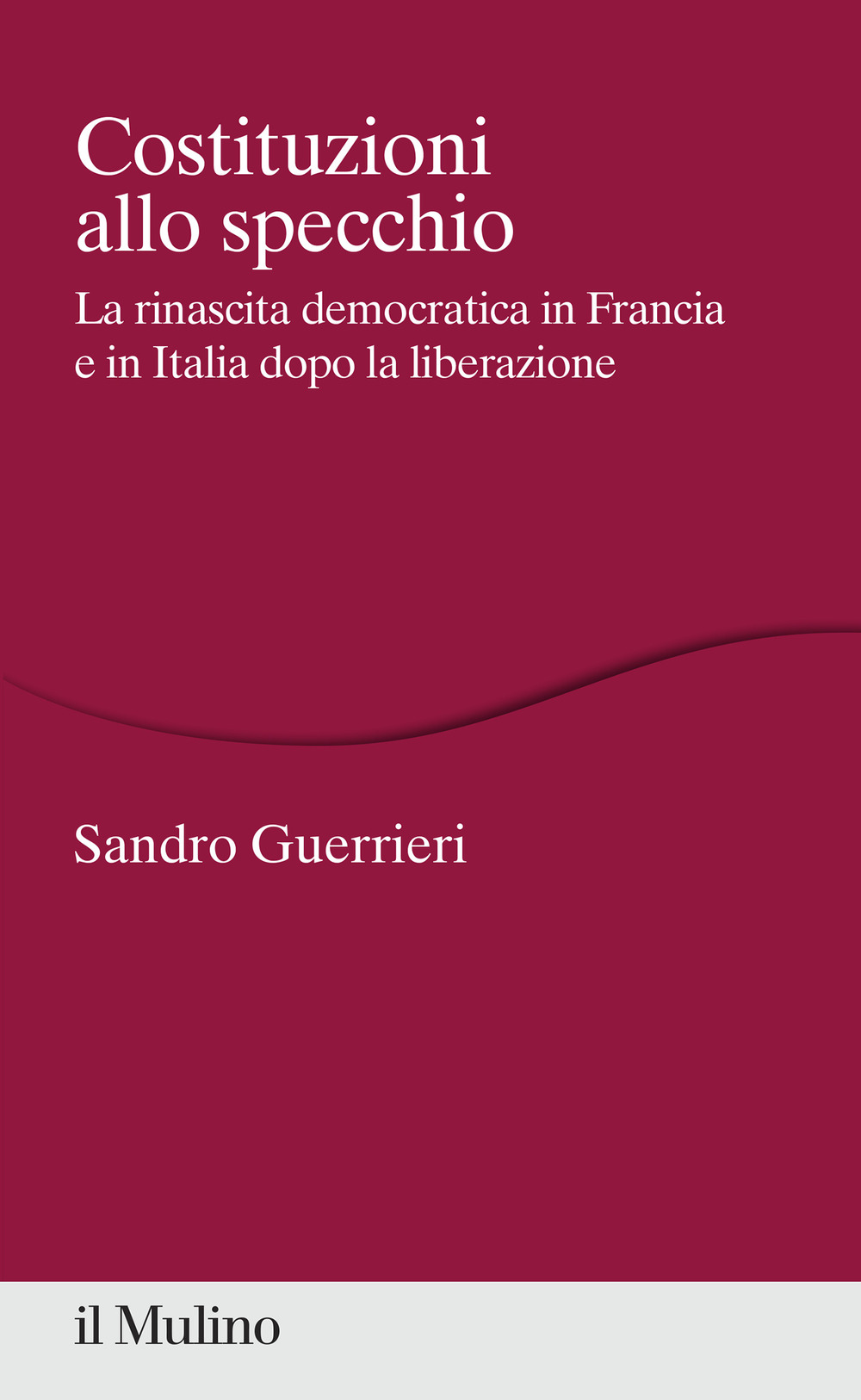 Libro Costituzioni allo specchio. La rinascita democratica in Francia e in Italia dopo la liberazione di Sandro Guerrieri - ean 9788815292278 - Il Mulino