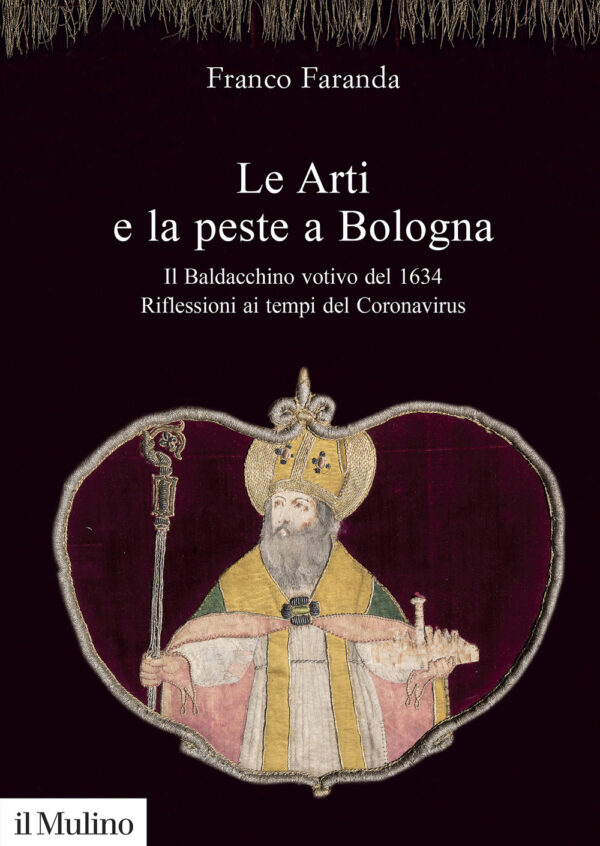 Libro arti e la peste a Bologna. Il Baldacchino votivo del 1634. Riflessioni ai tempi del Coronavirus di Franco Faranda - ean 9788815292445 - Il Mulino
