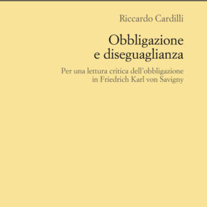 Libro Obbligazione e diseguaglianza. Per una lettura critica dell'obbligazione in Friedrich Karl von Savigny di Riccardo Cardilli - ean 9788815292865 - Il Mulino