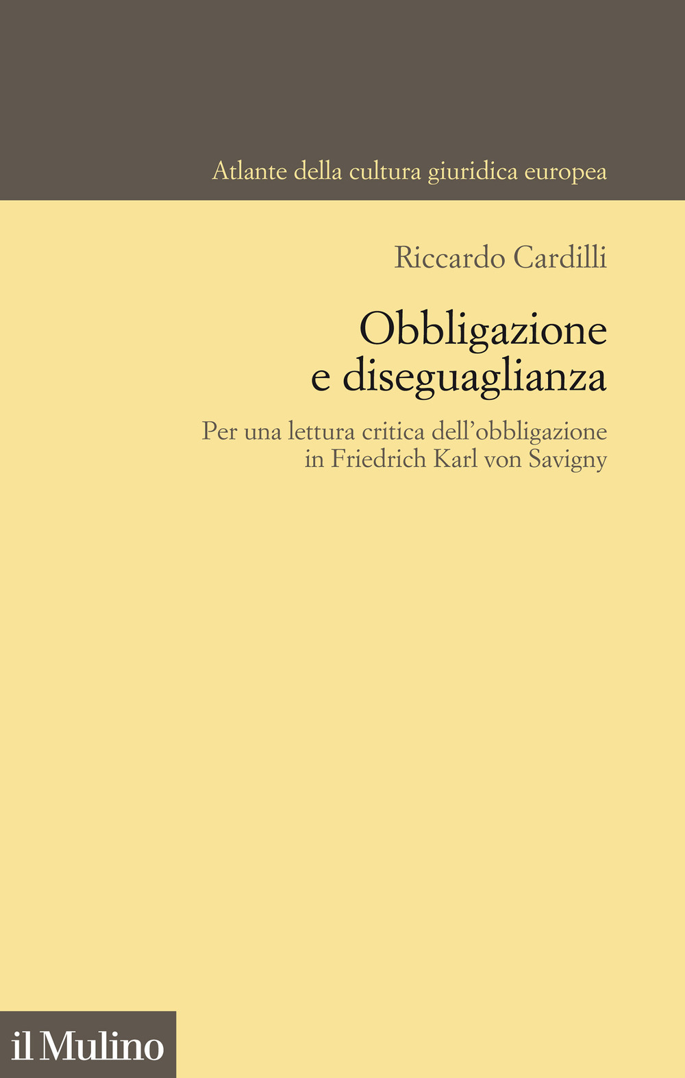 Libro Obbligazione e diseguaglianza. Per una lettura critica dell'obbligazione in Friedrich Karl von Savigny di Riccardo Cardilli - ean 9788815292865 - Il Mulino