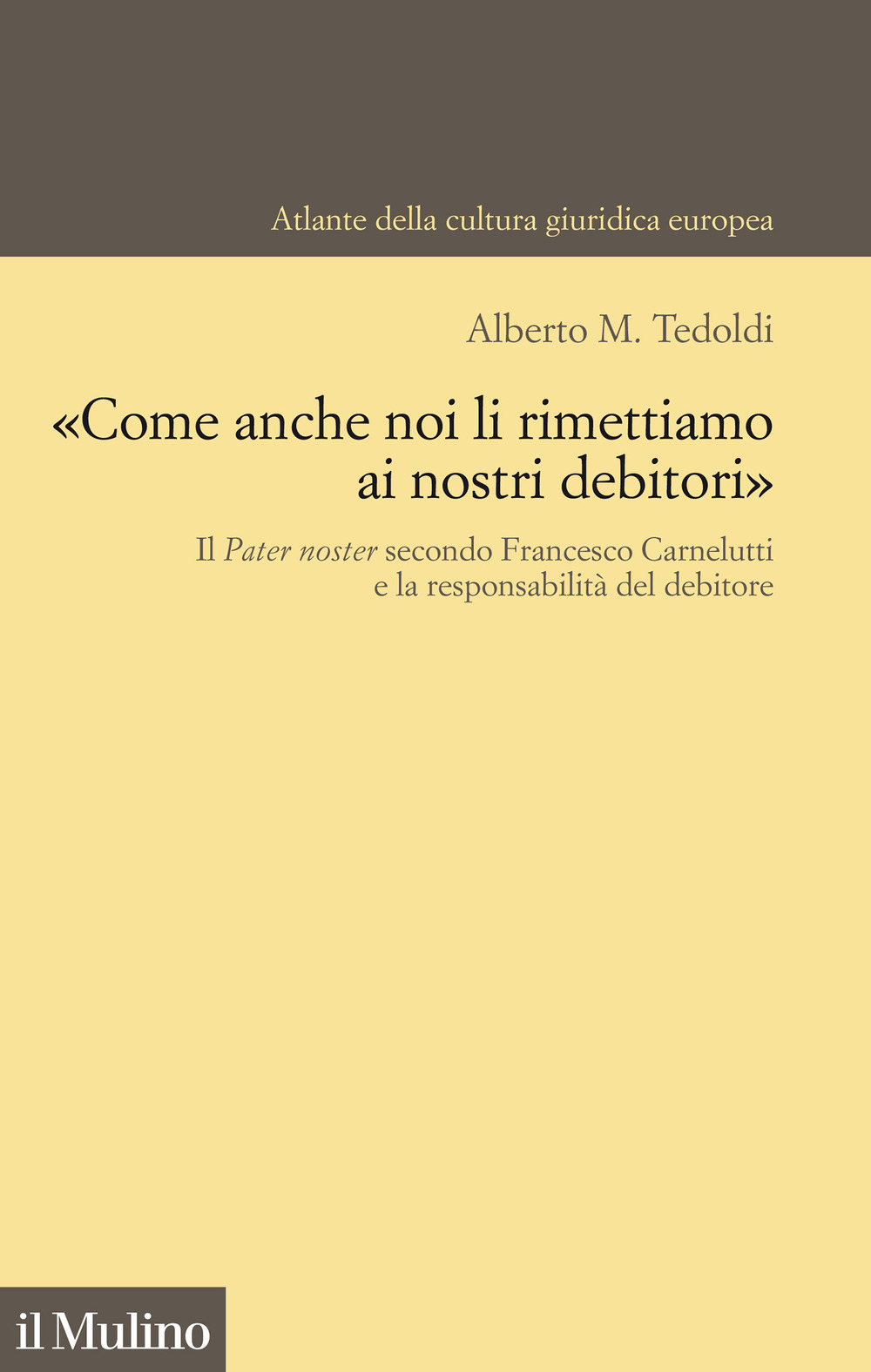 Libro «Come anche noi li rimettiamo ai nostri debitori». Il Pater noster secondo Francesco Carnelutti e la responsabilità del debitore di Alberto M. Tedoldi - ean 9788815292896 - Il Mulino