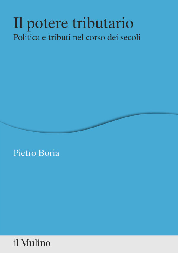 Libro potere tributario. Politica e tributi nel corso dei secoli di Pietro Boria - ean 9788815292902 - Il Mulino