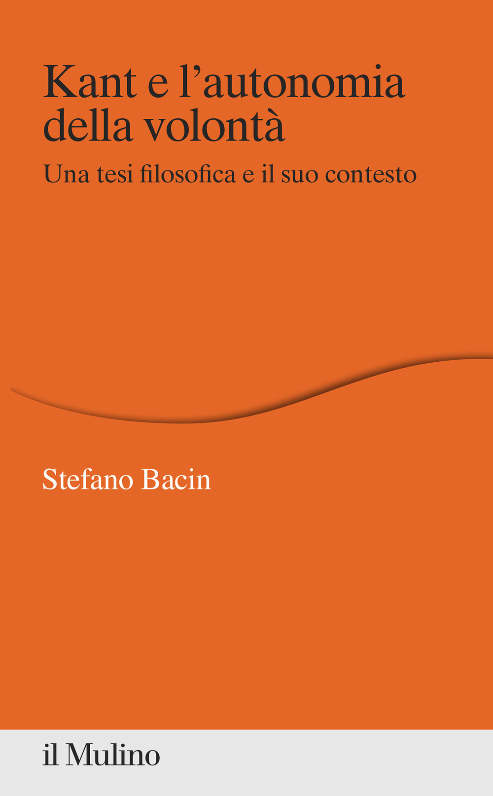 Libro Kant e l'autonomia della volontà. Una tesi filosofica e il suo contesto di Stefano Bacin - ean 9788815292957 - Il Mulino