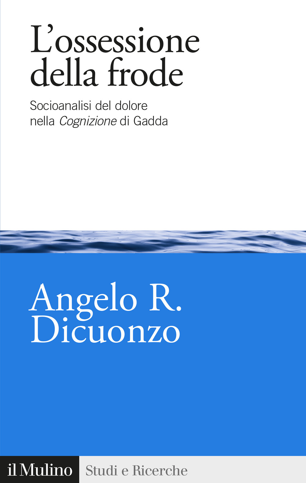 Libro ossessione della frode. Socioanalisi del dolore nella Cognizione di Gadda di Angelo R. Dicuonzo - ean 9788815294340 - Il Mulino
