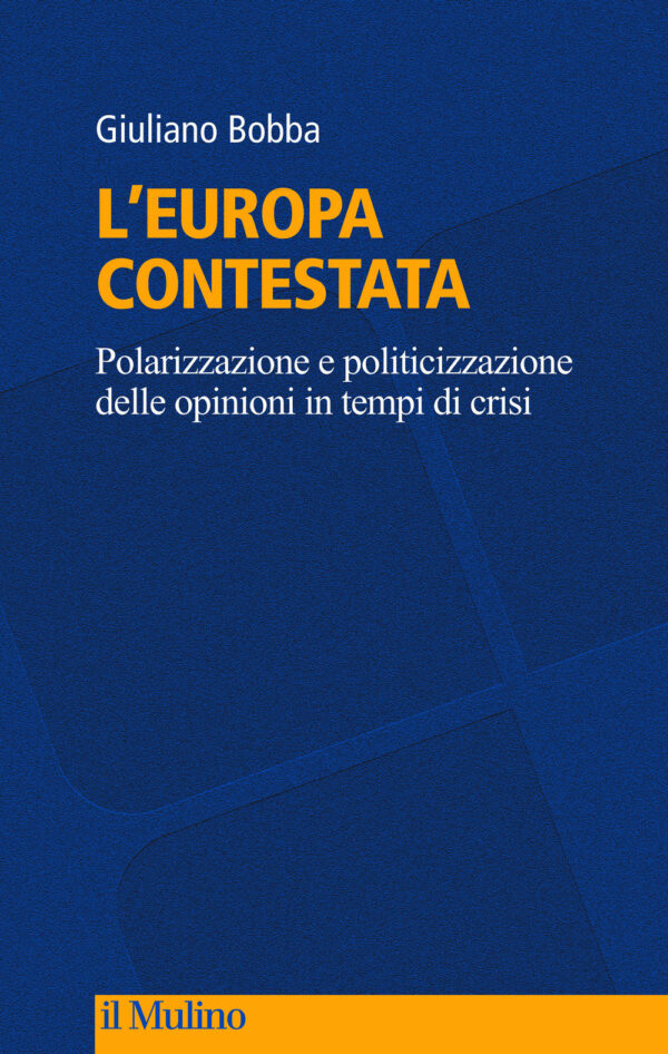 Libro Europa contestata. Polarizzazione e politicizzazione delle opinioni in tempi di crisi di Giuliano Bobba - ean 9788815294449 - Il Mulino