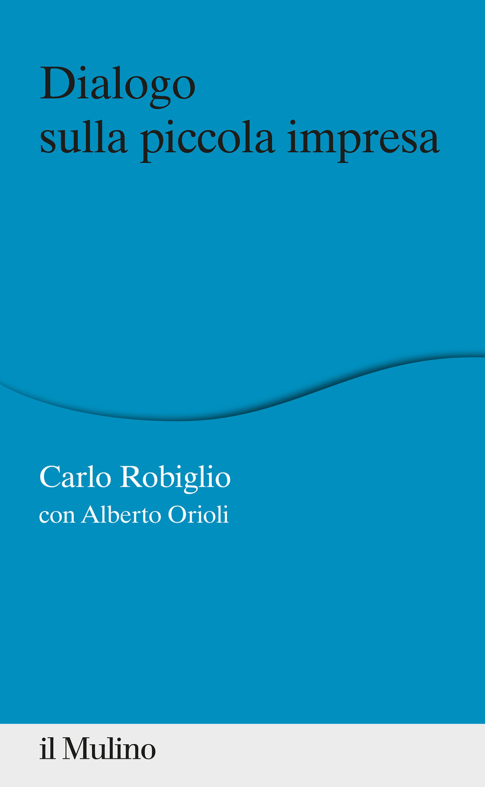 Libro Dialogo sulla piccola impresa di Carlo Robiglio; Alberto Orioli - ean 9788815294586 - Il Mulino