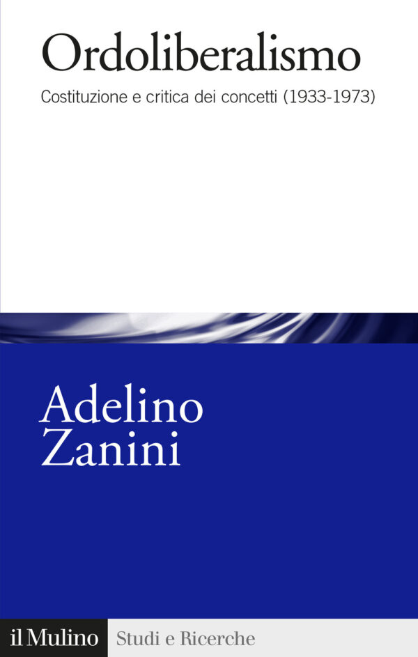 Libro Ordoliberalismo. Costituzione e critica dei concetti (1933-1973) di Adelino Zanini - ean 9788815294746 - Il Mulino