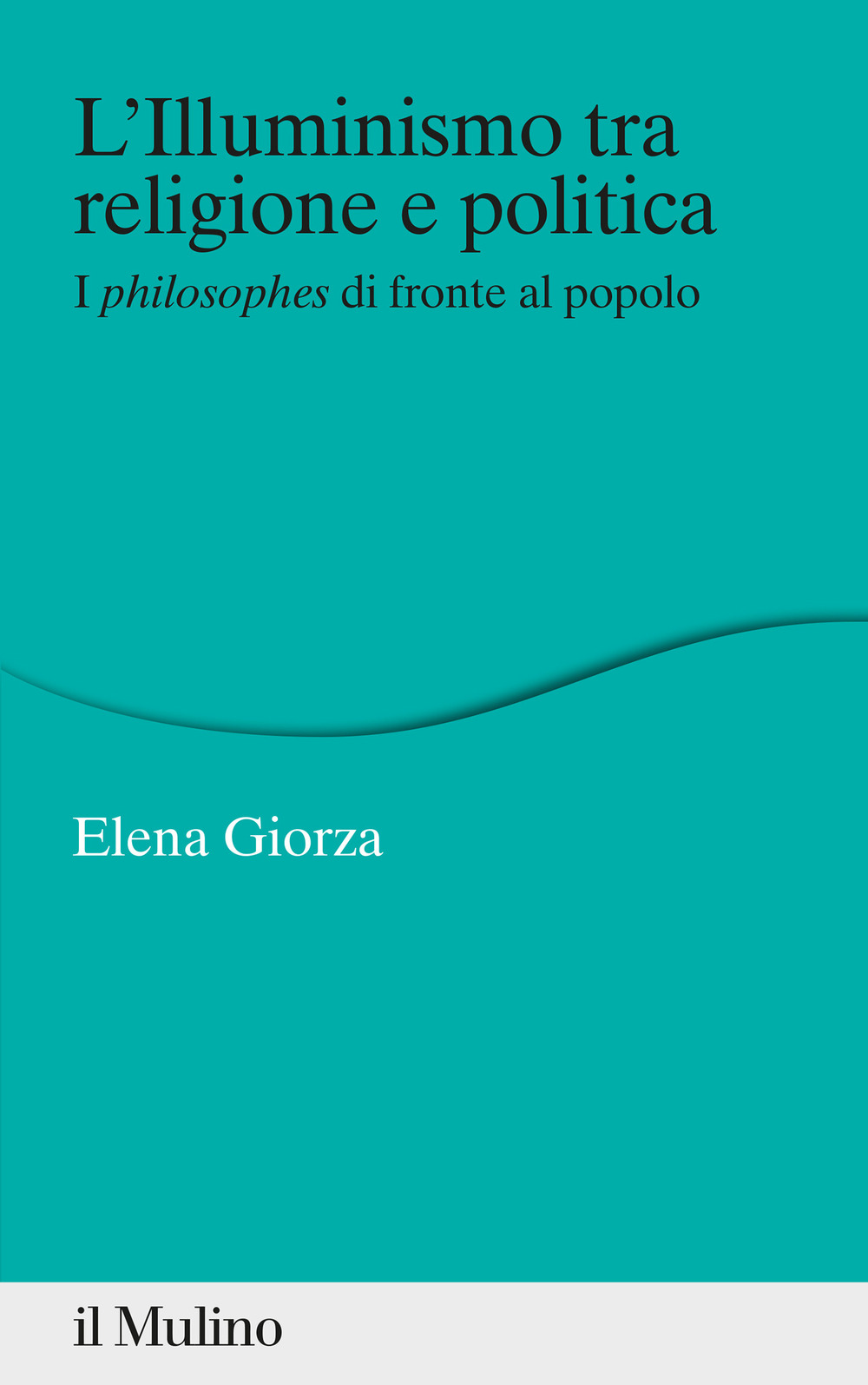 Libro Illuminismo tra religione e politica. I philosophes di fronte al popolo di Elena Giorza - ean 9788815294760 - Il Mulino