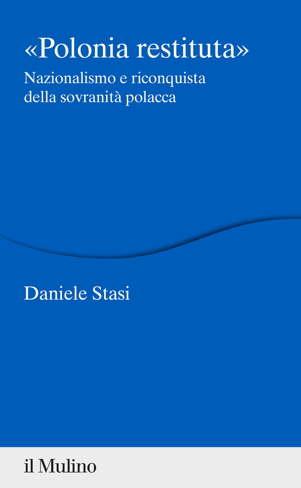 Libro Polonia restituita. Nazionalismo e riconquista della sovranità polacca di Daniele Stasi - ean 9788815294869 - Il Mulino