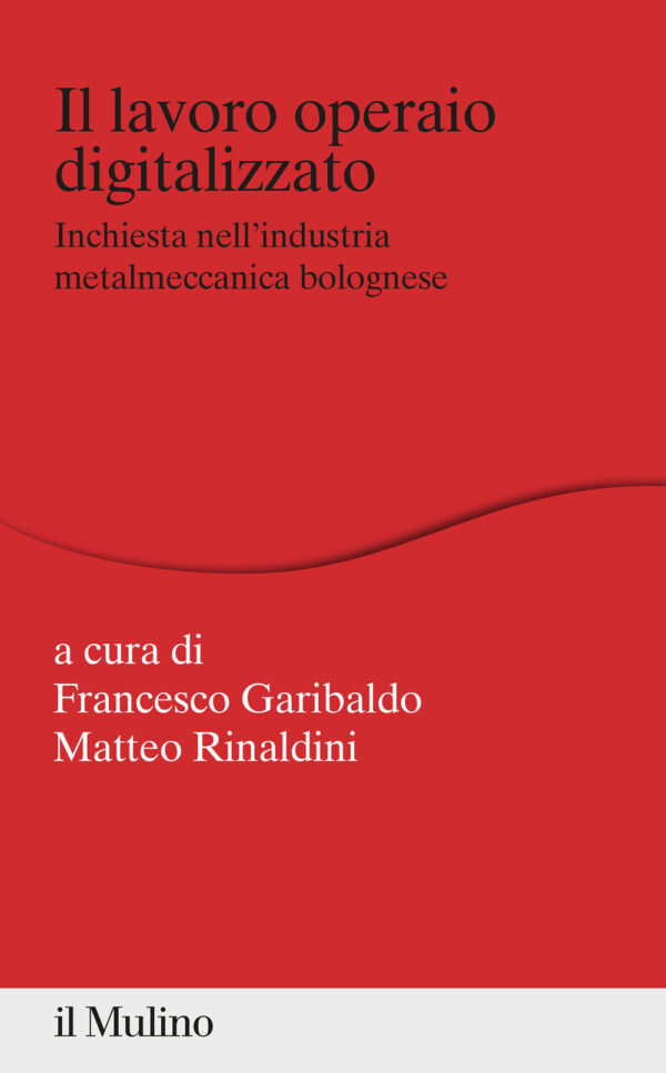 Libro lavoro operaio digitalizzato. Inchiesta nell'industria metalmeccanica bolognese di  - ean 9788815295231 - Il Mulino