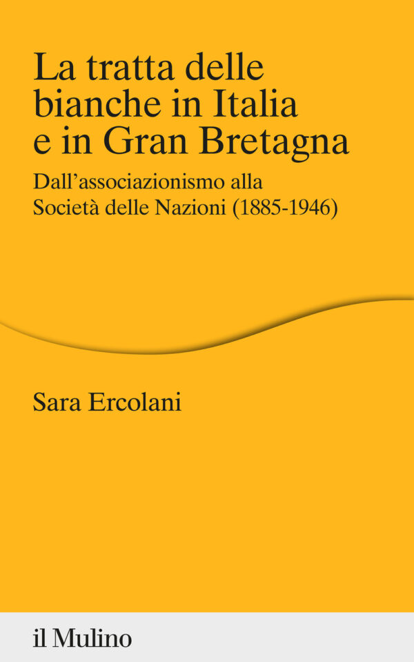 Libro tratta delle bianche in Italia e in Gran Bretagna. Dall'associazionismo alla Società delle Nazioni (1855-1946) di Sara Ercolani - ean 9788815295538 - Il Mulino