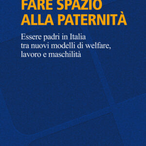 Libro Fare spazio alla paternità. Essere padri in Italia tra nuovi modelli di welfare