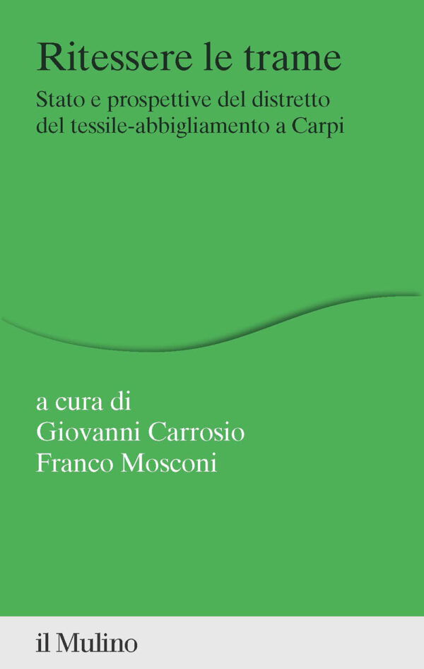 Libro Ritessere le trame. Stato e prospettive del distretto del tessile-abbigliamento a Carpi di  - ean 9788815298164 - Il Mulino