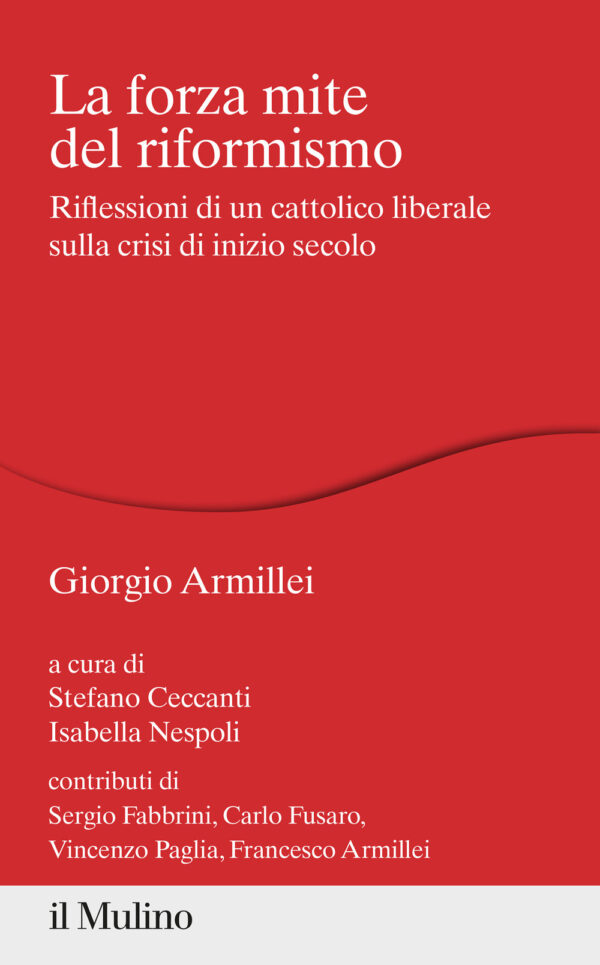 Libro forza mite del riformismo. Riflessioni di un cattolico liberale sulla crisi di inizio secolo di Giorgio Armillei - ean 9788815298270 - Il Mulino