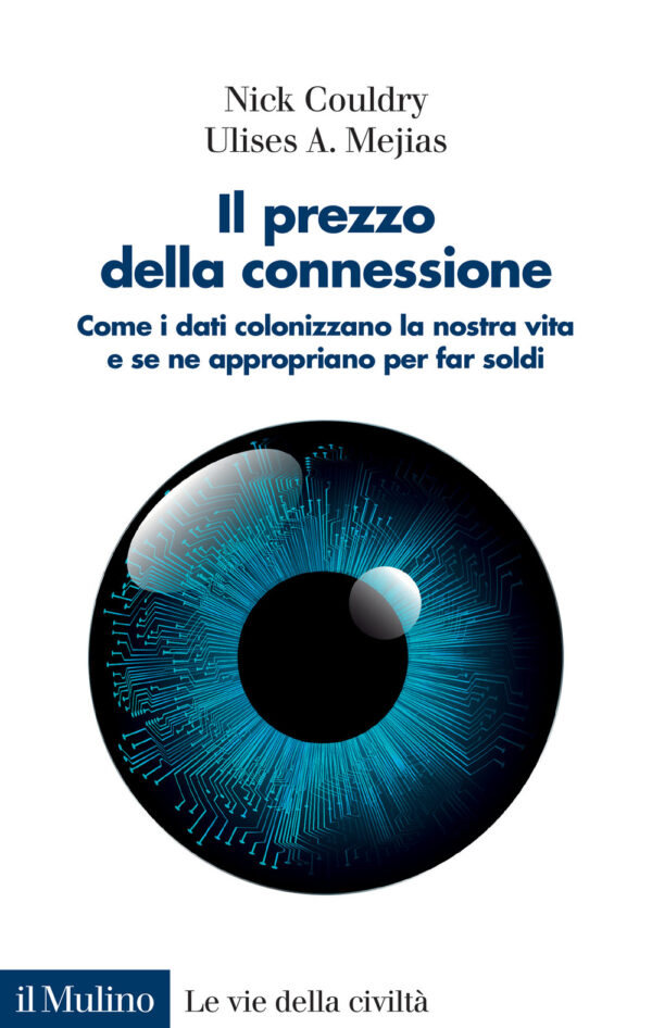 Libro prezzo della connessione. Come i dati colonizzano la nostra vita e se ne appropriano per far soldi di Nick Couldry; Ulises A. Mejias - ean 9788815298447 - Il Mulino