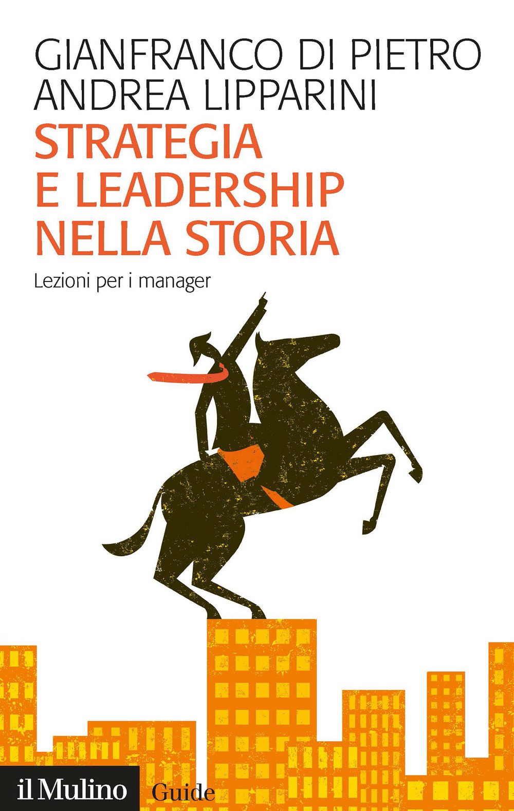 Libro Strategia e leadership nella storia. Lezioni per i manager di Gianfranco Di Pietro; Andrea Lipparini - ean 9788815298553 - Il Mulino