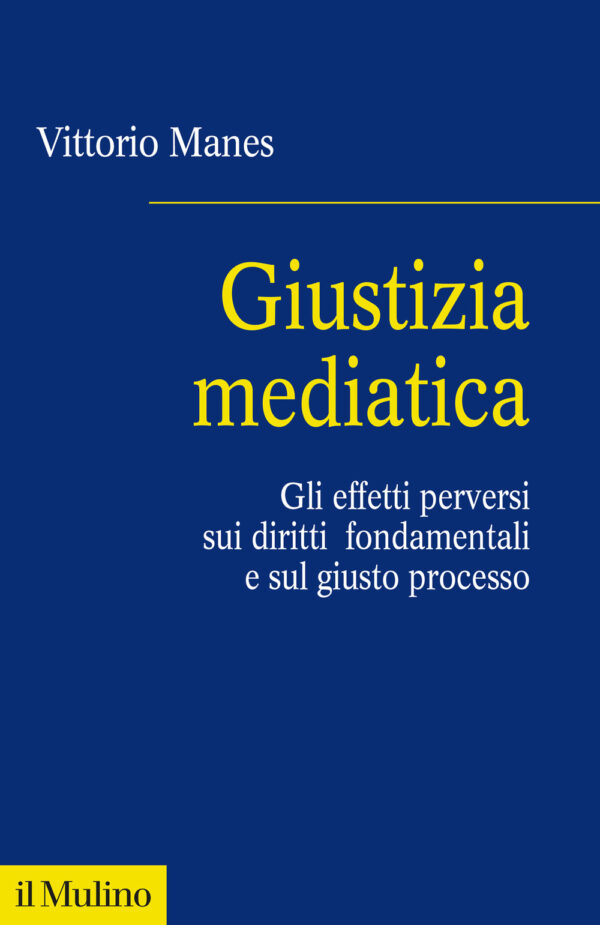 Libro Giustizia mediatica. Gli effetti perversi sui diritti fondamentali e sul giusto processo di Vittorio Manes - ean 9788815298713 - Il Mulino