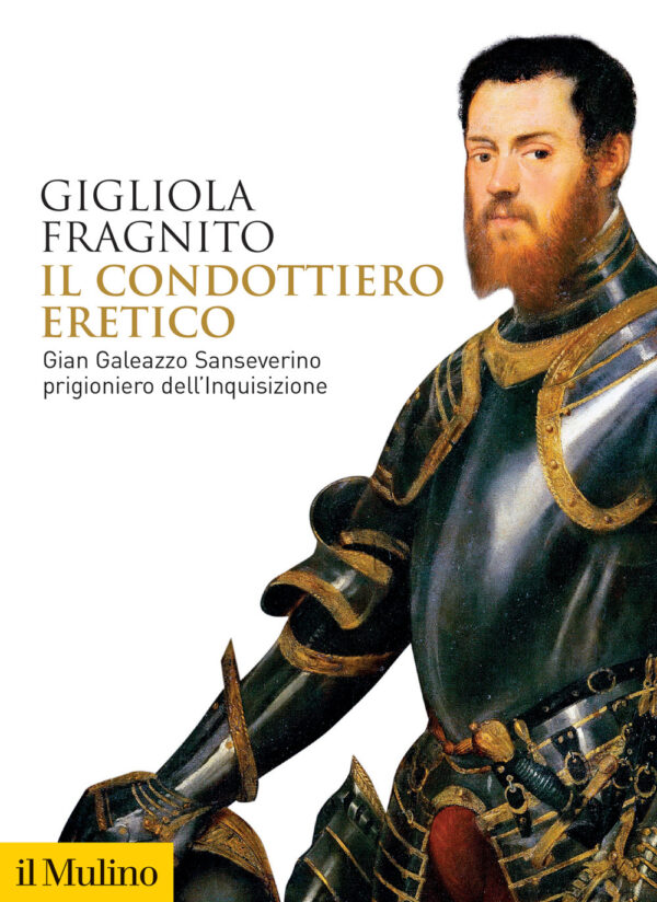 Libro condottiero eretico. Gian Galeazzo Sanseverino prigioniero dell'Inquisizione di Gigliola Fragnito - ean 9788815299956 - Il Mulino