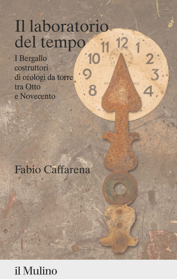 Libro laboratorio del tempo. I Bergallo costruttori di orologi da torre tra Otto e Novecento di Fabio Caffarena - ean 9788815382276 - Il Mulino