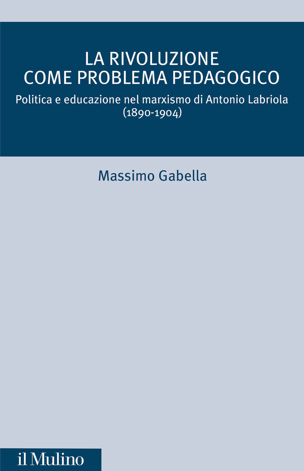 Libro rivoluzione come problema pedagogico. Politica e educazione nel marxismo di Antonio Labriola (1890-1904) di Massimo Gabella - ean 9788815382399 - Il Mulino
