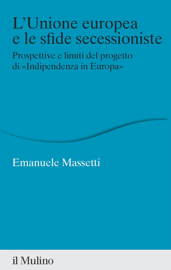 Libro Unione europea e le sfide secessioniste. Prospettive e limiti del progetto di «Indipendenza in Europa» di Emanuele Massetti - ean 9788815382573 - Il Mulino