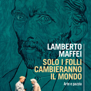 Libro Solo i folli cambieranno il mondo. Arte e pazzia di Lamberto Maffei - ean 9788815382887 - Il Mulino