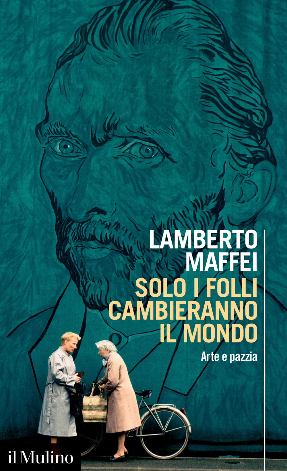 Libro Solo i folli cambieranno il mondo. Arte e pazzia di Lamberto Maffei - ean 9788815382887 - Il Mulino