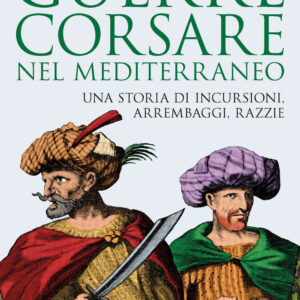Libro Guerre corsare nel Mediterraneo. Una storia di incursioni