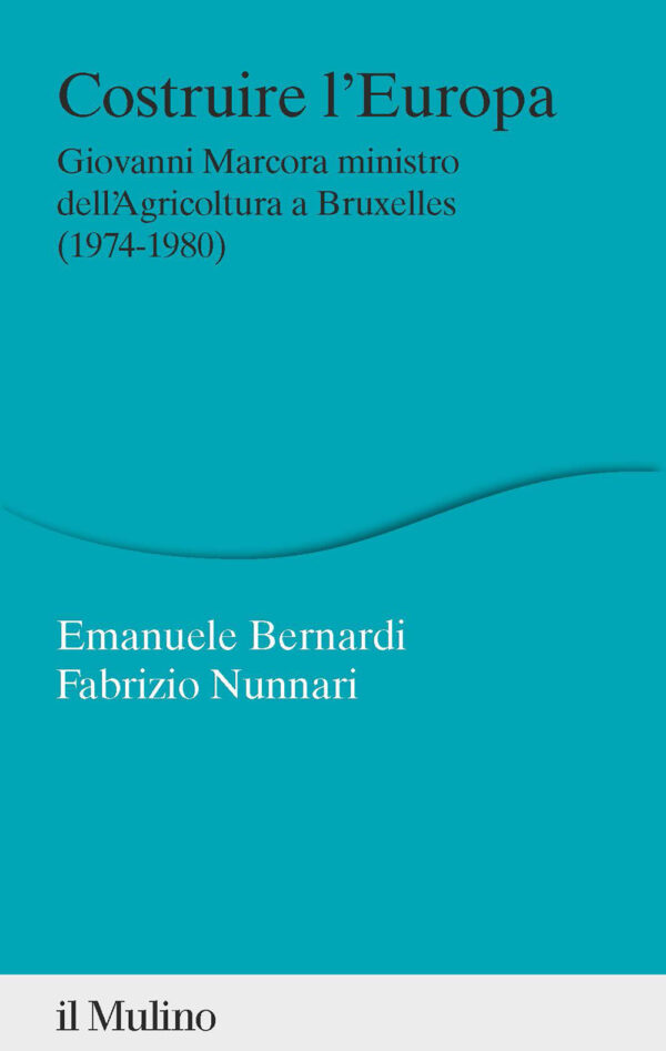 Libro Costruire l'Europa. Giovanni Marcora ministro dell'Agricoltura a Bruxelles (1974-1980) di Emanuele Bernardi; Fabrizio Nunnari - ean 9788815383266 - Il Mulino