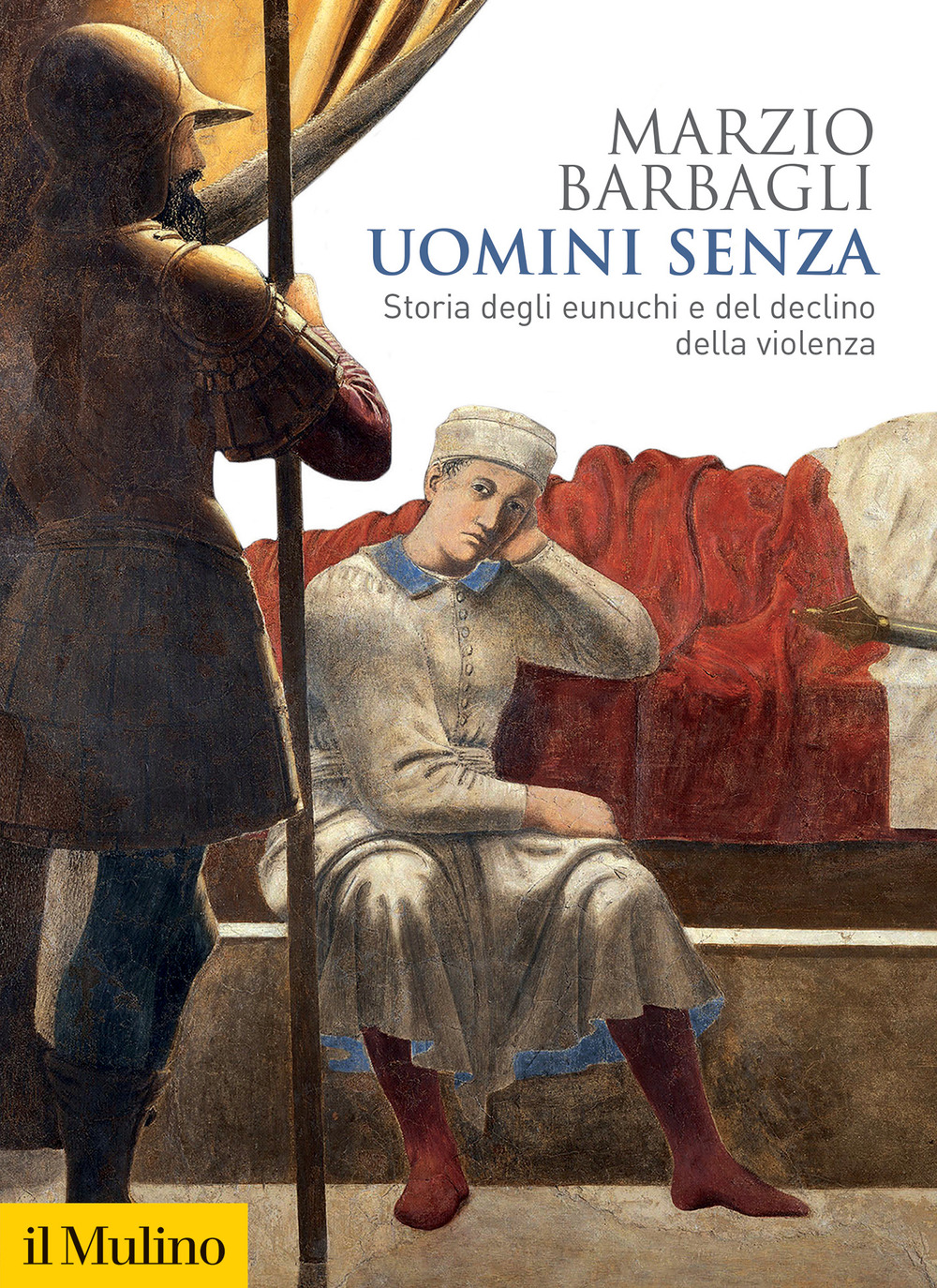 Libro Uomini senza. Storia degli eunuchi e del declino della violenza di Marzio Barbagli - ean 9788815383426 - Il Mulino