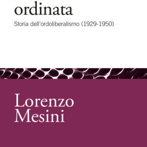 Libro Stato forte ed economia ordinata. Storia dell'ordoliberalismo (1929-1950) di Lorenzo Mesini - ean 9788815383501 - Il Mulino