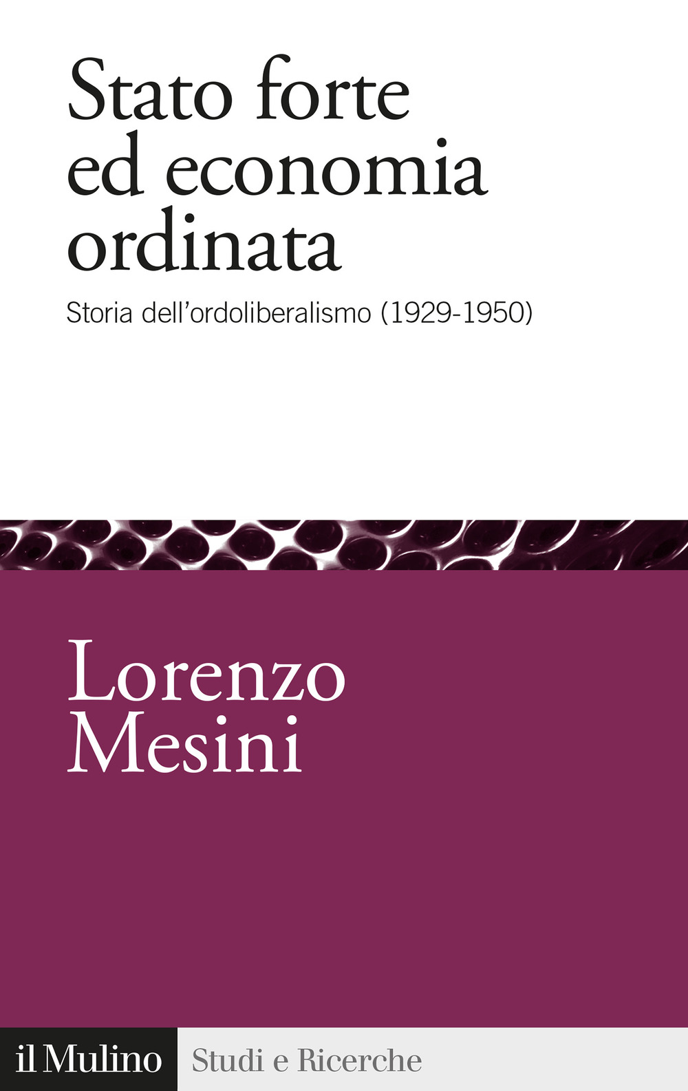 Libro Stato forte ed economia ordinata. Storia dell'ordoliberalismo (1929-1950) di Lorenzo Mesini - ean 9788815383501 - Il Mulino