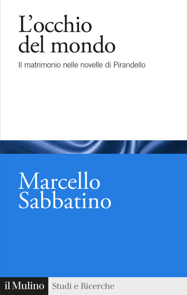 Libro occhio del mondo. Il matrimonio nelle novelle di Pirandello di Marcello Sabbatino - ean 9788815383518 - Il Mulino