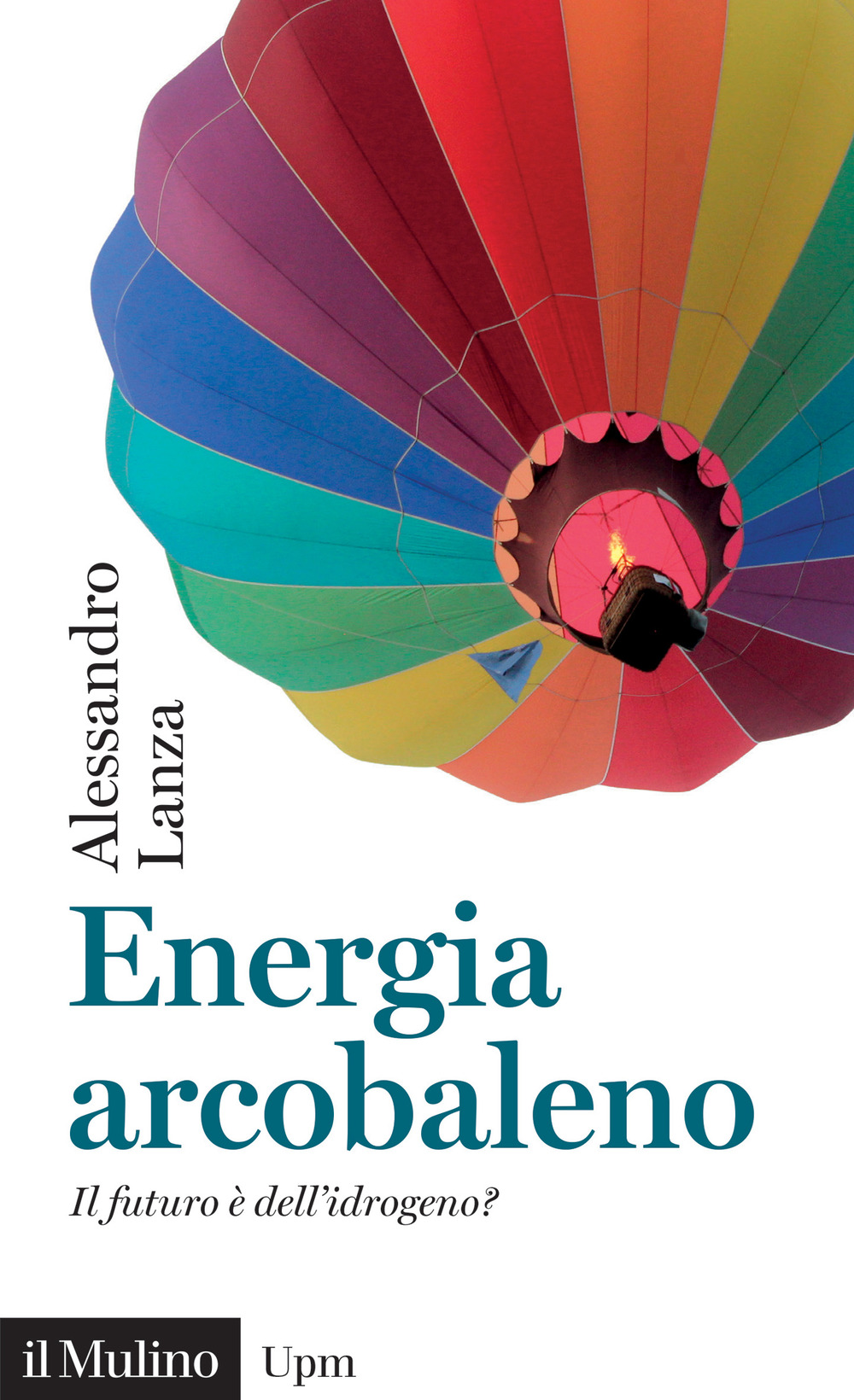 Libro Energia arcobaleno. Il futuro è dell'idrogeno? di Alessandro Lanza - ean 9788815383624 - Il Mulino