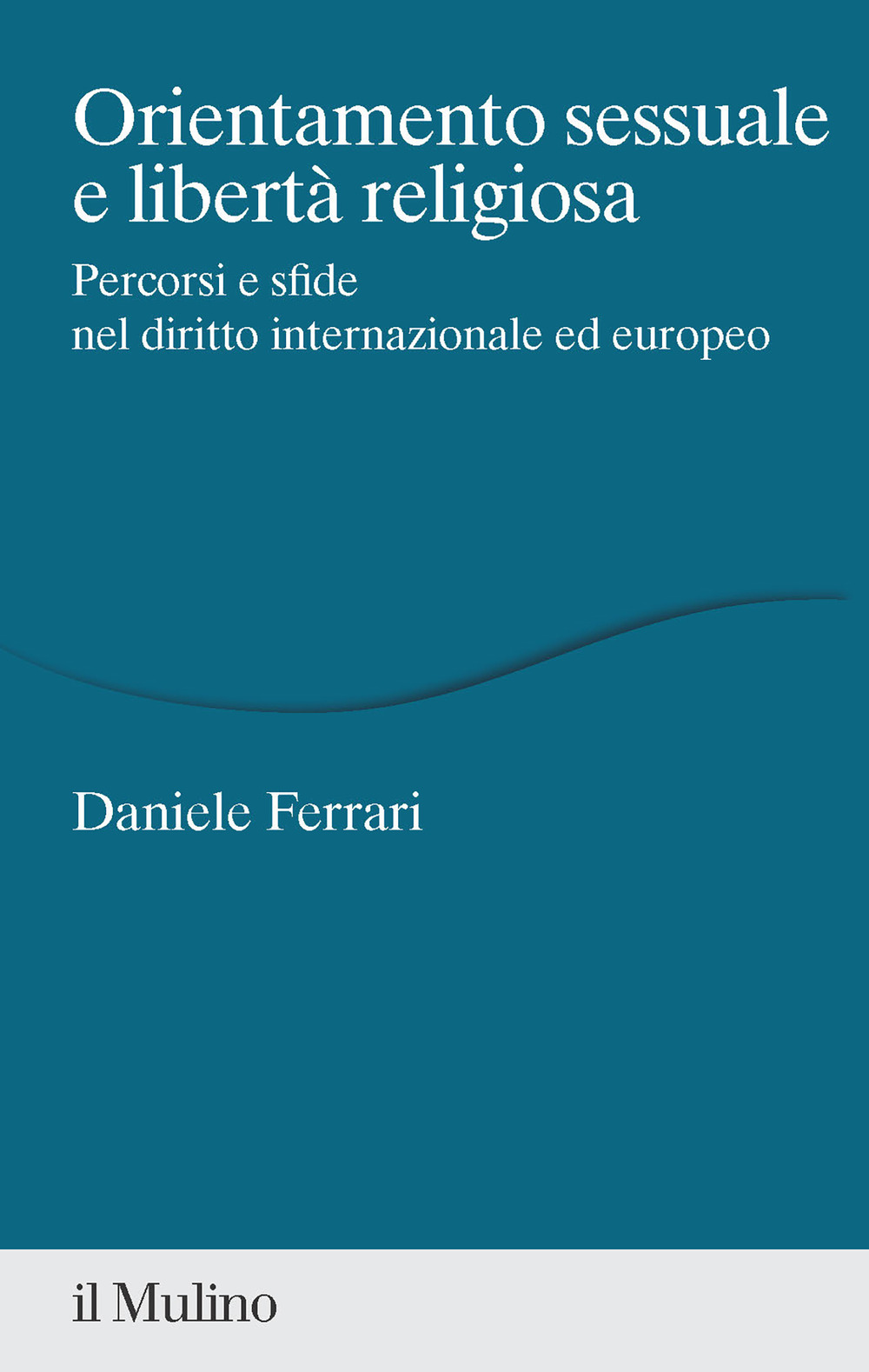 Libro Orientamento sessuale e libertà religiosa. Percorsi e sfide nel diritto internazionale ed europeo di Daniele Ferrari - ean 9788815383792 - Il Mulino