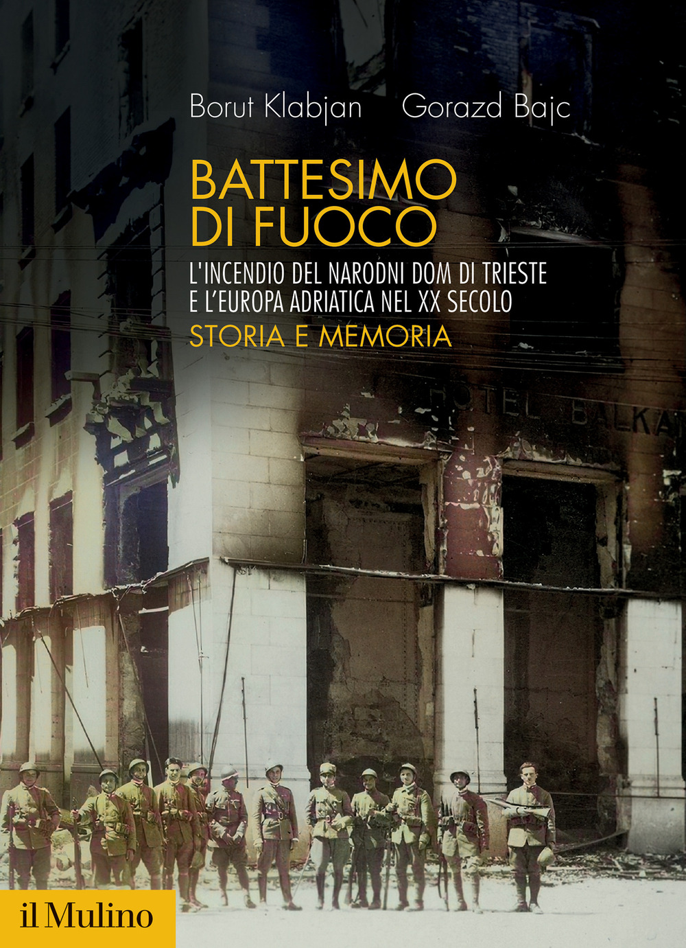 Libro Battesimo di fuoco. L'incendio del Narodni dom di Trieste e l'Europa adriatica nel XX secolo. Storia e memoria di Borut Klabjan; Gorazd Bajc - ean 9788815383846 - Il Mulino